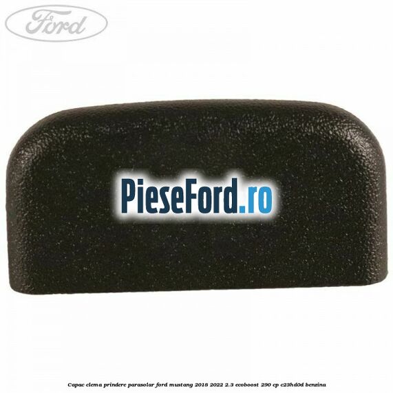 Capac clema prindere parasolar Ford Mustang 2018-2022 2.3 EcoBoost 290 cp C23HD0D benzina