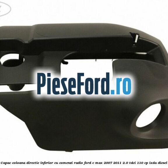 Capac coloana directie inferior cu comenzi radio Ford C-Max 2007-2011 2.0 TDCi 110 cp IXDA diesel