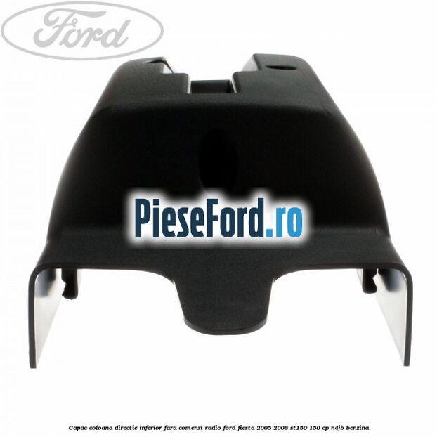 Capac coloana directie inferior fara comenzi radio Ford Fiesta 2005-2008 ST150 150 cp N4JB benzina