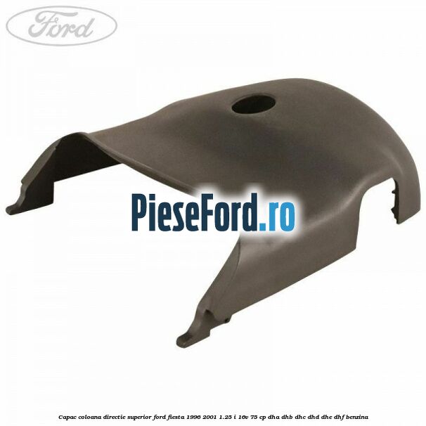 Capac coloana directie superior Ford Fiesta 1996-2001 1.25 i 16V 75 cp DHA, DHB, DHC, DHD, DHE, DHF benzina