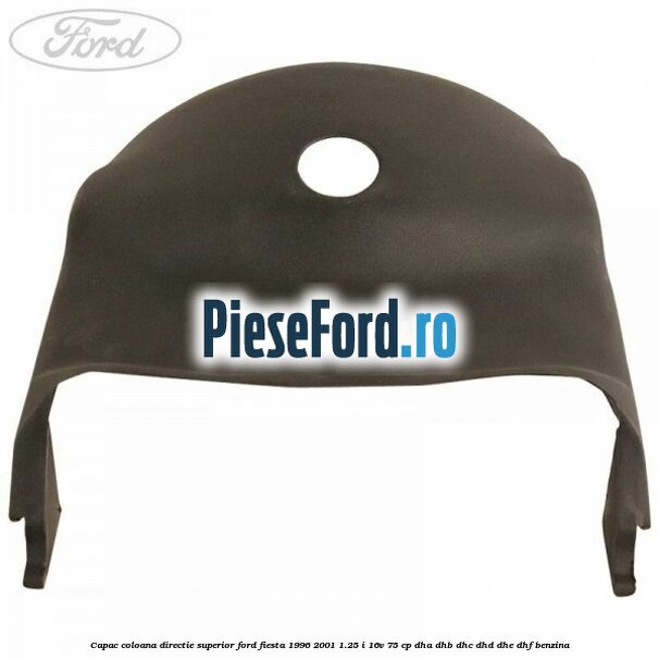 Capac coloana directie superior Ford Fiesta 1996-2001 1.25 i 16V 75 cp DHA, DHB, DHC, DHD, DHE, DHF benzina