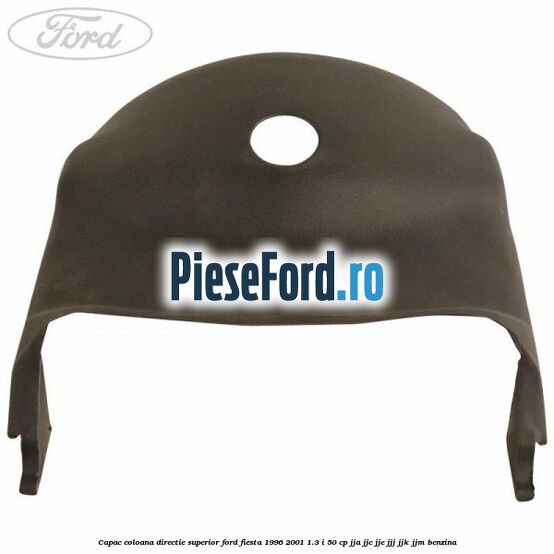 Capac coloana directie superior Ford Fiesta 1996-2001 1.3 i 50 cp JJA, JJC, JJE, JJJ, JJK, JJM benzina