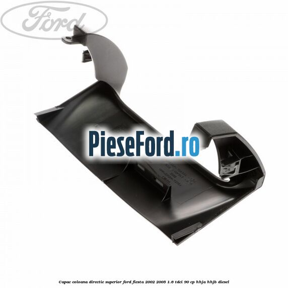 Capac coloana directie superior Ford Fiesta 2002-2005 1.6 TDCi 90 cp HHJA, HHJB diesel