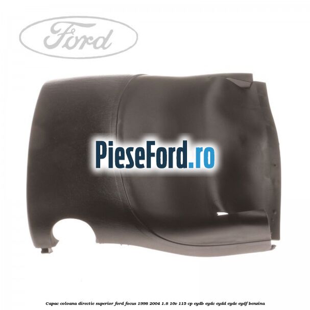 Capac coloana directie superior Ford Focus 1998-2004 1.8 16V 115 cp EYDB, EYDC, EYDD, EYDE, EYDF benzina