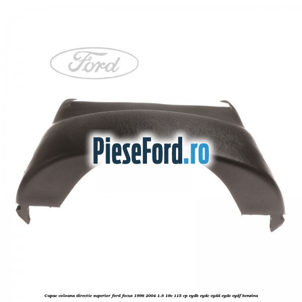 Capac coloana directie superior Ford Focus 1998-2004 1.8 16V 115 cp EYDB, EYDC, EYDD, EYDE, EYDF benzina
