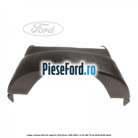 Capac coloana directie superior Ford Focus 1998-2004 1.8 DI/TDDi 75 cp BHDA, BHDB diesel