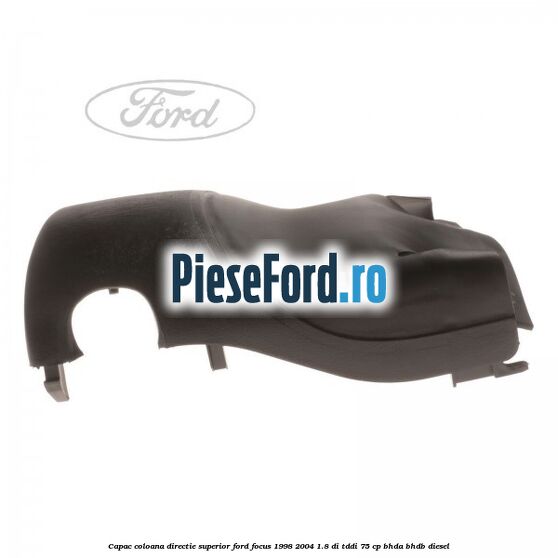 Capac coloana directie superior Ford Focus 1998-2004 1.8 DI/TDDi 75 cp BHDA, BHDB diesel