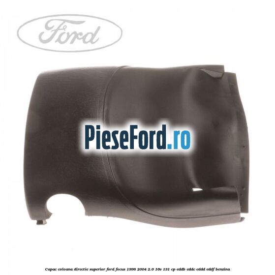 Capac coloana directie superior Ford Focus 1998-2004 2.0 16V 131 cp EDDB, EDDC, EDDD, EDDF benzina