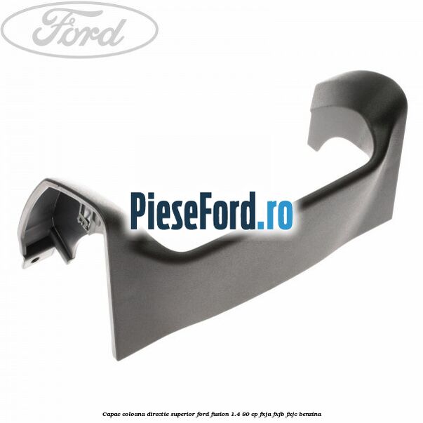 Capac coloana directie superior Ford Fusion 1.4 80 cp FXJA, FXJB, FXJC benzina