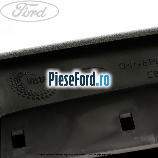 Capac coloana directie superior Ford Fusion 1.4 80 cp FXJA, FXJB, FXJC benzina