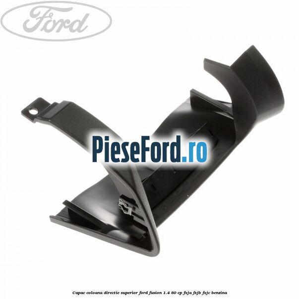 Capac coloana directie superior Ford Fusion 1.4 80 cp FXJA, FXJB, FXJC benzina