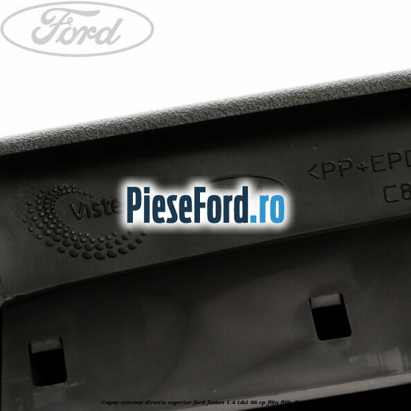Capac coloana directie superior Ford Fusion 1.4 TDCi 68 cp F6JA, F6JB diesel