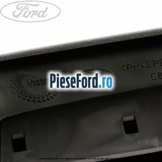 Capac coloana directie superior Ford Fusion 1.6 100 cp Capac coloana directie superior Ford Fusion 1.6 100 cp FYJA, FYJB, FYJC benzina