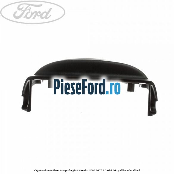 Capac coloana directie superior Ford Mondeo 2000-2007 2.0 TDDI 90 cp D5BA, SDBA diesel