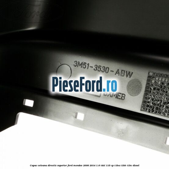 Capac coloana directie superior Ford Mondeo 2008-2014 1.6 TDCi 115 cp T1BA, T1BB, T1BC diesel