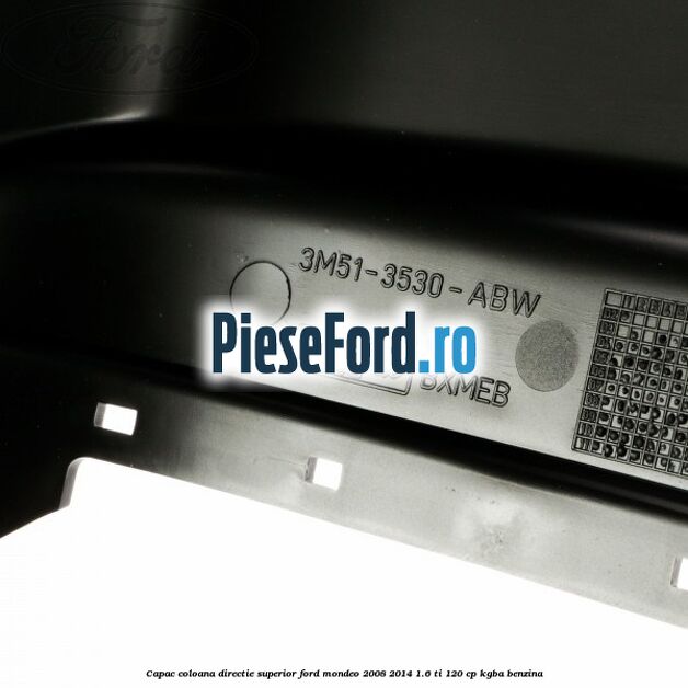Capac coloana directie superior Ford Mondeo 2008-2014 1.6 Ti 120 cp Capac coloana directie superior Ford Mondeo 2008-2014 1.6 Ti 120 cp KGBA benzina