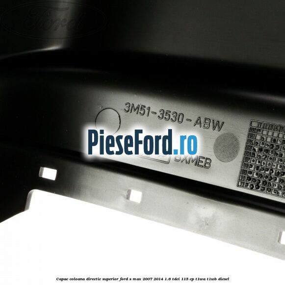 Capac coloana directie superior Ford S-Max 2007-2014 1.6 TDCi 115 cp T1WA, T1WB diesel