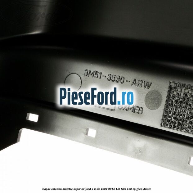 Capac coloana directie superior Ford S-Max 2007-2014 1.8 TDCi 100 cp Capac coloana directie superior Ford S-Max 2007-2014 1.8 TDCi 100 cp FFWA diesel