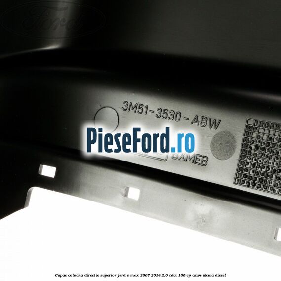 Capac coloana directie superior Ford S-Max 2007-2014 2.0 TDCi 136 cp AZWC, UKWA diesel
