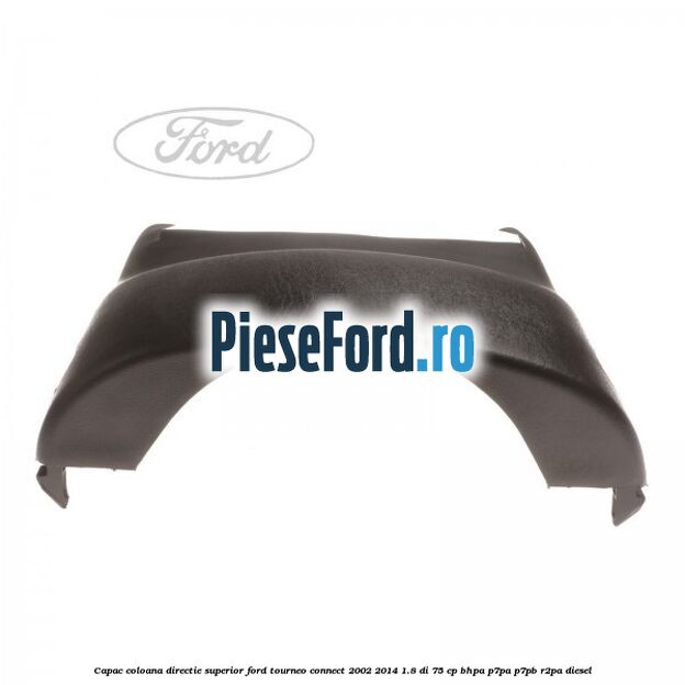 Capac coloana directie superior Ford Tourneo Connect 2002-2014 1.8 Di 75 cp BHPA, P7PA, P7PB, R2PA diesel