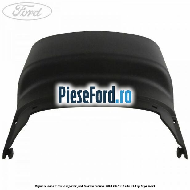 Capac coloana directie superior Ford Tourneo Connect 2013-2018 1.6 TDCi 115 cp T1GA diesel