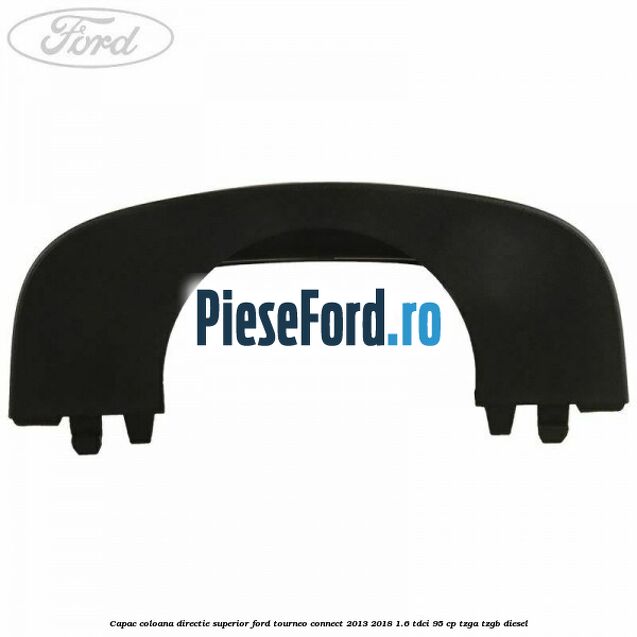 Capac coloana directie superior Ford Tourneo Connect 2013-2018 1.6 TDCi 95 cp TZGA, TZGB diesel