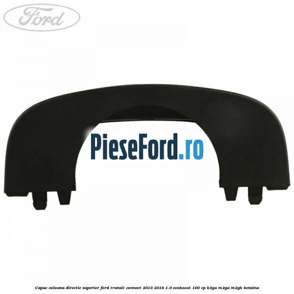 Capac coloana directie superior Ford Transit Connect 2013-2018 1.0 EcoBoost 100 cp B3GA, M2GA, M2GB benzina