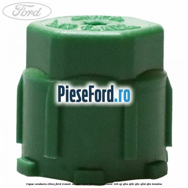 Capac conducta clima Ford Transit Courier 2014-2018 1.0 EcoBoost 100 cp SFCA, SFCB, SFCC, SFCD, SFCE benzina
