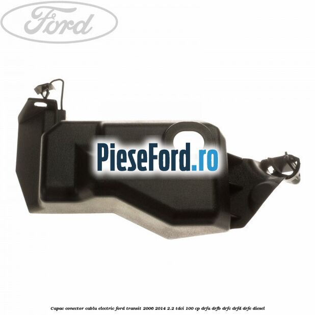 Capac conector cablu electric Ford Transit 2006-2014 2.2 TDCi 100 cp DRFA, DRFB, DRFC, DRFD, DRFE diesel