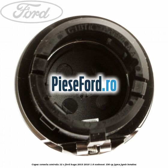 Capac consola centrala 12 V Ford Kuga 2013-2016 1.6 EcoBoost 150 cp JQMA, JQMB benzina
