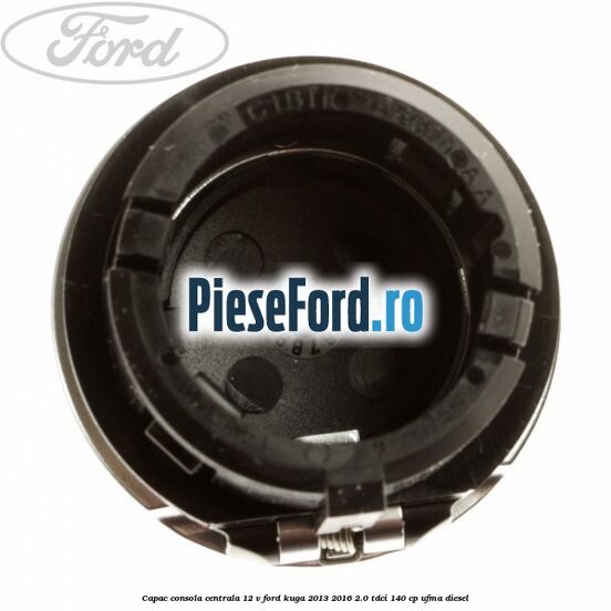 Capac consola centrala 12 V Ford Kuga 2013-2016 2.0 TDCi 140 cp UFMA diesel