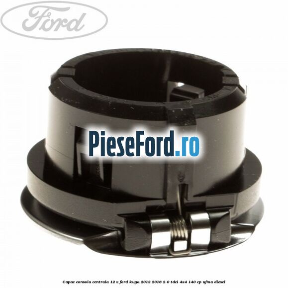 Capac consola centrala 12 V Ford Kuga 2013-2016 2.0 TDCi 4x4 140 cp Capac consola centrala 12 V Ford Kuga 2013-2016 2.0 TDCi 4x4 140 cp UFMA diesel