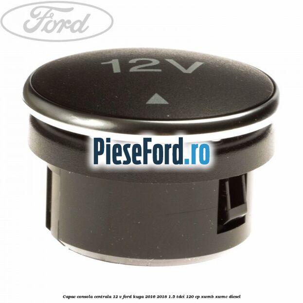 Capac consola centrala 12 V Ford Kuga 2016-2018 1.5 TDCi 120 cp XWMB, XWMC diesel