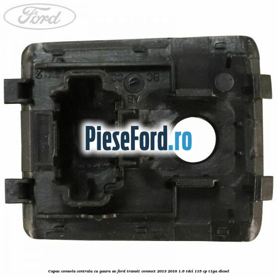 Capac consola centrala cu gaura AV Ford Transit Connect 2013-2018 1.6 TDCi 115 cp T1GA diesel