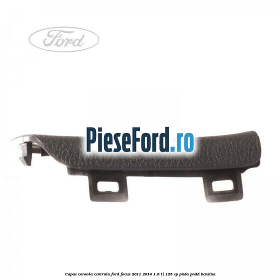 Capac consola centrala Ford Focus 2011-2014 1.6 Ti 125 cp Capac consola centrala Ford Focus 2011-2014 1.6 Ti 125 cp PNDA, PNDD benzina