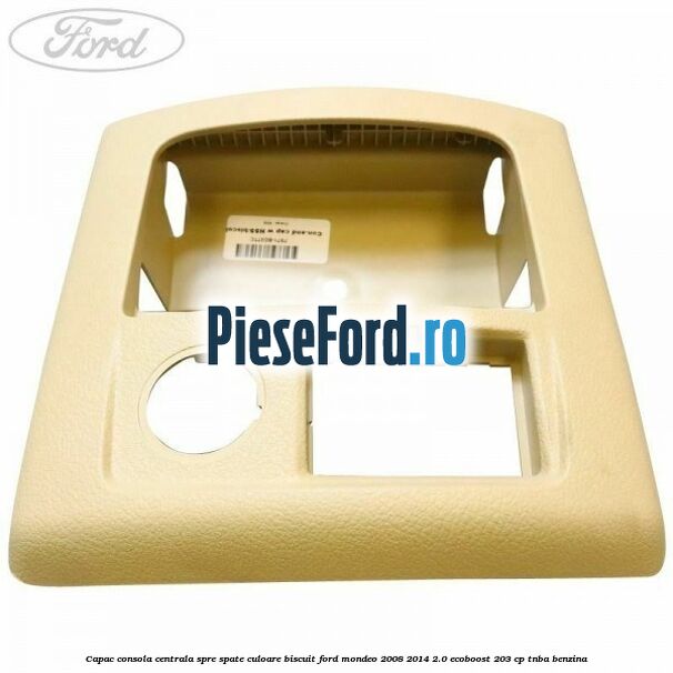 Capac consola centrala spre spate culoare biscuit Ford Mondeo 2008-2014 2.0 EcoBoost 203 cp TNBA benzina