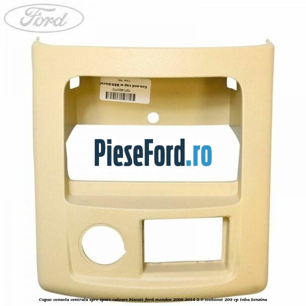 Capac consola centrala spre spate culoare biscuit Ford Mondeo 2008-2014 2.0 EcoBoost 203 cp TNBA benzina