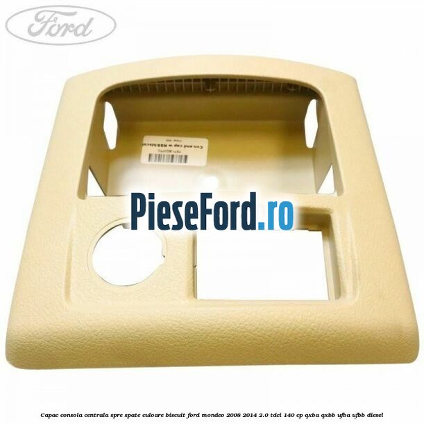 Capac consola centrala spre spate culoare biscuit Ford Mondeo 2008-2014 2.0 TDCi 140 cp QXBA, QXBB, UFBA, UFBB diesel