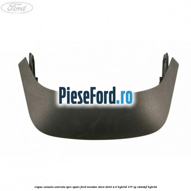 Capac consola centrala spre spate Ford Mondeo 2014-2018 2.0 Hybrid 177 cp C20EDEF hybrid