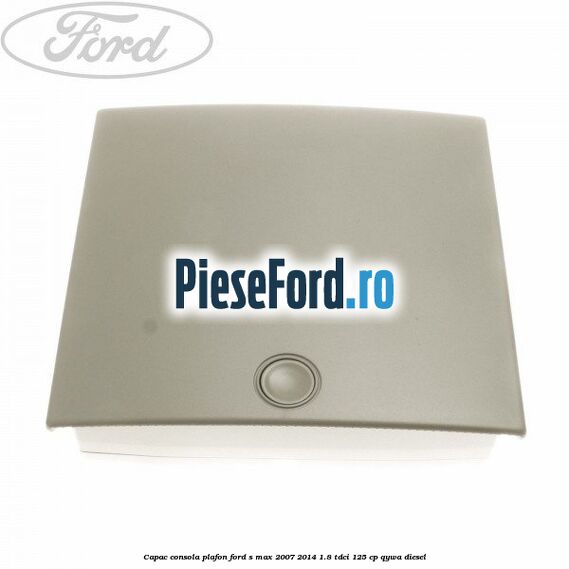Capac consola plafon Ford S-Max 2007-2014 1.8 TDCi 125 cp QYWA diesel