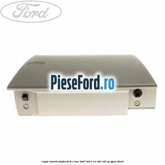 Capac consola plafon Ford S-Max 2007-2014 1.8 TDCi 125 cp QYWA diesel