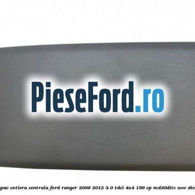 Capac cotiera centrala Ford Ranger 2006-2012 3.0 TDCi 4x4 156 cp MD30DITC, WEC diesel