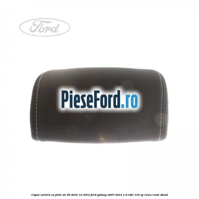 Capac cotiera cu piele an 09/2010-12/2014 Ford Galaxy 2007-2014 1.6 TDCi 115 cp T1WA, T1WB diesel
