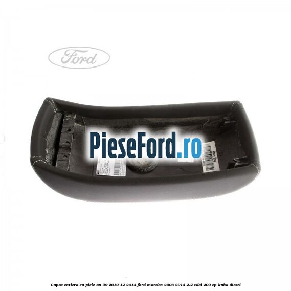 Capac cotiera cu piele an 09/2010-12/2014 Ford Mondeo 2008-2014 2.2 TDCi 200 cp KNBA diesel