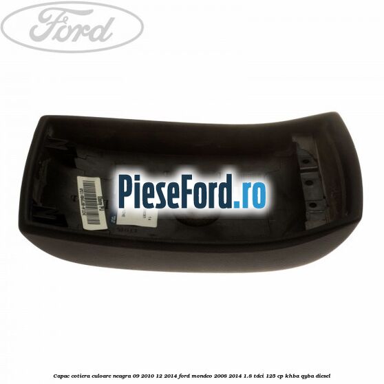 Capac cotiera culoare neagra 09/2010-12/2014 Ford Mondeo 2008-2014 1.8 TDCi 125 cp Capac cotiera culoare neagra 09/2010-12/2014 Ford Mondeo 2008-2014 1.8 TDCi 125 cp KHBA, QYBA diesel