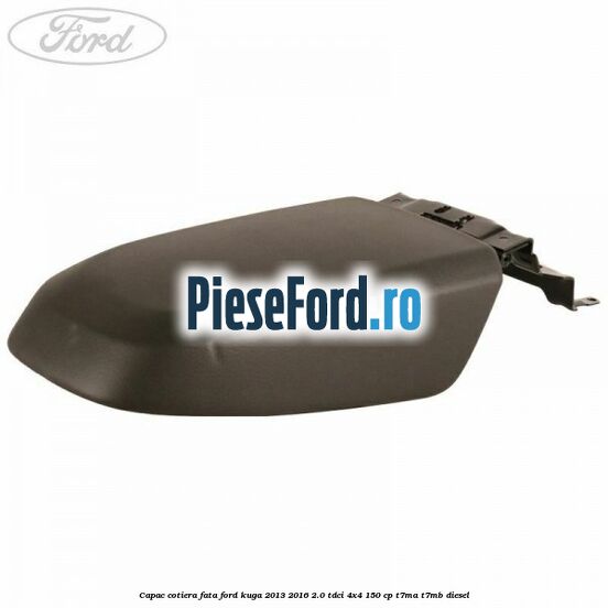 Capac cotiera fata Ford Kuga 2013-2016 2.0 TDCi 4x4 150 cp T7MA, T7MB diesel