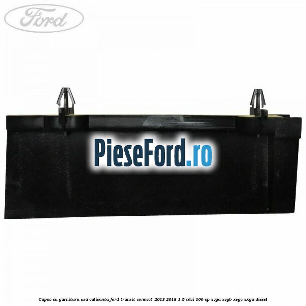 Capac cu garnitura usa culisanta Ford Transit Connect 2013-2018 1.5 TDCi 100 cp XVGA, XVGB, XVGC, XXGA diesel