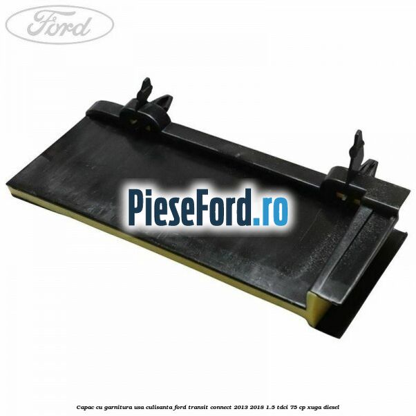 Capac cu garnitura usa culisanta Ford Transit Connect 2013-2018 1.5 TDCi 75 cp XUGA diesel