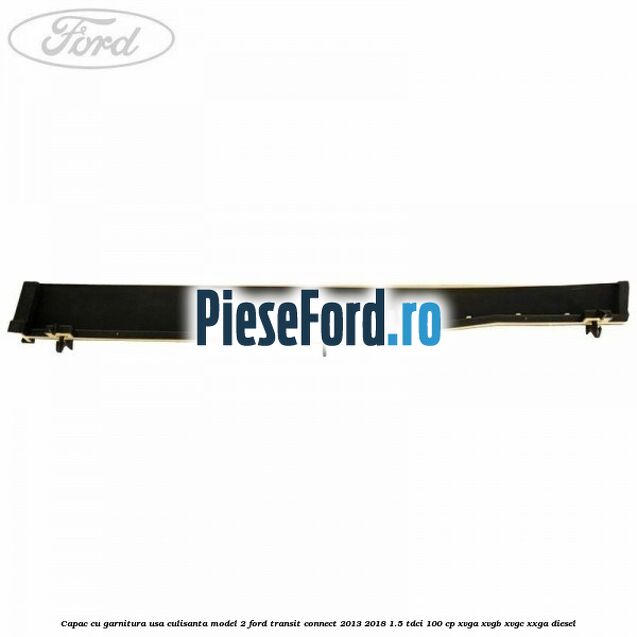 Capac cu garnitura usa culisanta model 2 Ford Transit Connect 2013-2018 1.5 TDCi 100 cp Capac cu garnitura usa culisanta model 2 Ford Transit Connect 2013-2018 1.5 TDCi 100 cp XVGA, XVGB, XVGC, XXGA diesel