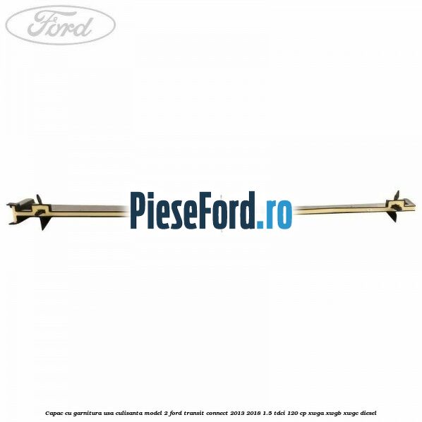 Capac cu garnitura usa culisanta model 2 Ford Transit Connect 2013-2018 1.5 TDCi 120 cp Capac cu garnitura usa culisanta model 2 Ford Transit Connect 2013-2018 1.5 TDCi 120 cp XWGA, XWGB, XWGC diesel